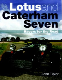 Lotus and Caterham Seven: Racers for the Road - John Tipler