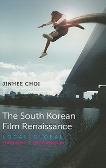 The South Korean Film Renaissance: Local Hitmakers, Global Provocateurs (Wesleyan Film) - Jinhee Choi