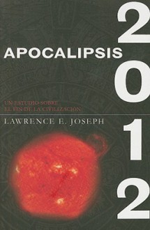 Apocalipsis 2012: Una Investigacion Cientifica del Fin de la Civilizacion - Lawrence E. Joseph, Eduardo Hojman