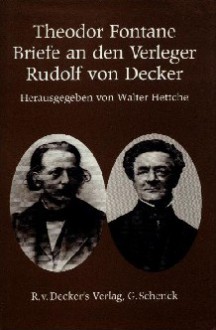 Briefe an den Verleger Rudolf von Decker: Mit sämtlichen Briefen an den Illustrator Ludwig Burger und zahlreichen weiteren Dokumenten - Theodor Fontane, Walter Hettche