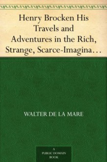 Henry Brocken His Travels and Adventures in the Rich, Strange, Scarce-Imaginable Regions of Romance - Walter de la Mare