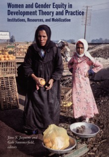 Women and Gender Equity in Development Theory and Practice: Institutions, Resources, and Mobilization - Jane S. Jaquette, Jane S. Jaquette