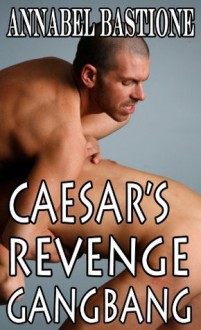 Caesar's Revenge Gangbang: An M/mmmmmmm Historical Epic - Annabel Bastione