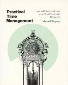 Crisp: Practical Time Management: How to Make the Most of Your Most Perishable Resource (Crisp Professional Series) - Marion E. Haynes