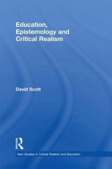 Education, Epistemology and Critical Realism - David Scott