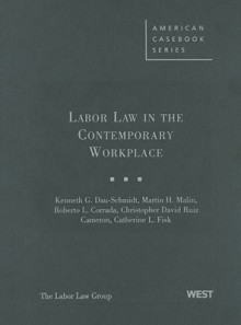 Labor and Employment Law: Problems, Cases, and Materials in the Law of Work - Kenneth G. Dau-Schmidt, Martin H. Malin, Catherine L. Fisk, Roberto L. Corrada, Christopher David Ruiz Cameron