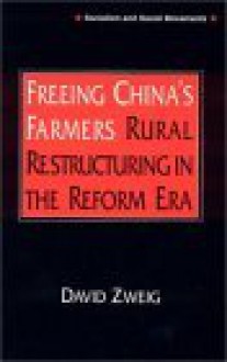 Freeing China's Farmers: Rural Restructuring in the Reform Era - David Zweig