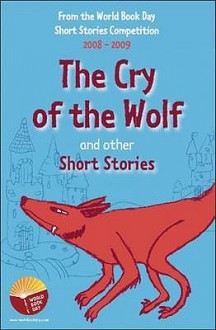 The Cry of the Wolf and Other Short Stories: An Anthology of Winning Stories from the 2008-2009 World Book Day Short Story Competition. - Stewart Ross