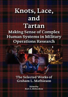 Knots, Lace and Tartan: Making Sense of Complex Human Systems in Military Operations Research - The Selected Works of Graham L. Mathieson - Graham L Mathieson, Kurt A. Richardson