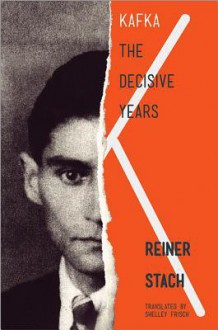 Kafka: The Decisive Years - Reiner Stach, Shelley Frisch