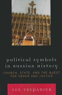 Political Symbols in Russian History: Church, State, and the Quest for Order and Justice - Lee Trepanier