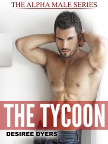 The Alpha Male Series: The Tycoon - Desiree Dyers