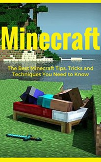 MINECRAFT: The Best Minecraft Tips, Tricks and Techniques You Need to Know [ Action & Adventure, Video & Electronic Games] (minecraft game, minecraft games, ... minecraft revenge, minecraft mobs, free) - Scott K., Minecrafter