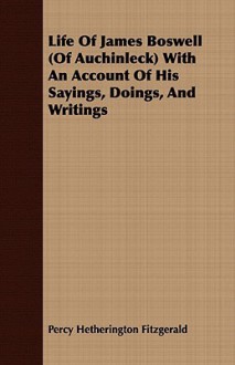 Life of James Boswell (of Auchinleck) with an Account of His Sayings, Doings, and Writings - Percy Hetherington Fitzgerald