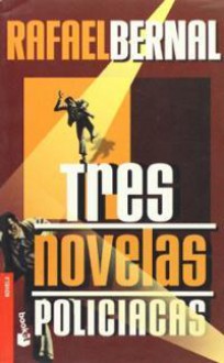 Tres novelas policiacas - Rafael Bernal