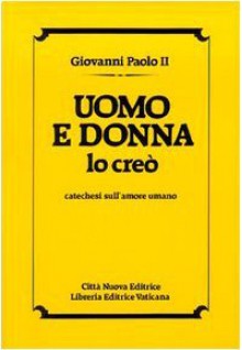 Uomo e donna lo creò: Catechesi sull'amore umano - Pope John Paul II