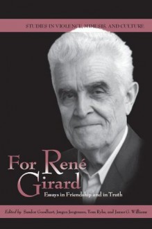 For René Girard: Essays in Friendship and in Truth (Studies in Violence, Mimesis, & Culture) - Sandor Goodhart, Jorgen Jorgensen, Tom Ryba, James Williams