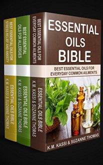 Essential Oils Bible: Best Essential Oils for Everyday Common Ailments, Best Essential Oils for Allergies & Best Essential Oils for Stress Relief and Anxiety - K.M. KASSI, SUZANNE THOMAS