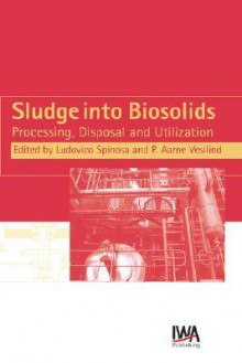 Sludge Into Biosolids: Processing, Disposal, Utilization - Ludovico Spinosa, P. Aarne Vesilind