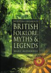 A Companion to the Folklore, Myths & Customs of Britain - Marc Alexander