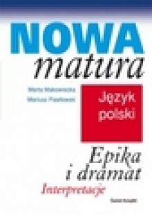 Nowa matura. Język polski. Epika i dramat - Marta Makowiecka