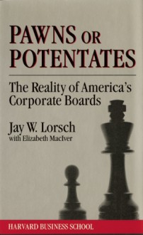 Pawns or Potentates: The Reality of America's Corporate Boards - Jay William Lorsch, Jay W. Lorch, Elizabeth Maciver