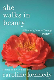 She Walks in Beauty: A Woman's Journey Through Poems - Caroline Kennedy