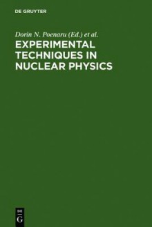 Experimental Techniques in Nuclear Physics - Walter Greiner, Dorin N. Poenaru, D. N. Poenaru