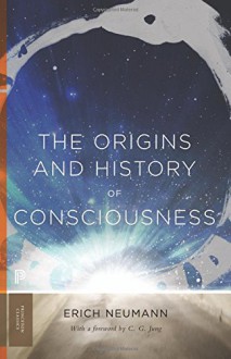 The Origins and History of Consciousness (Princeton Classics) - Erich Neumann, R. F.C. Hull, C. G. Jung