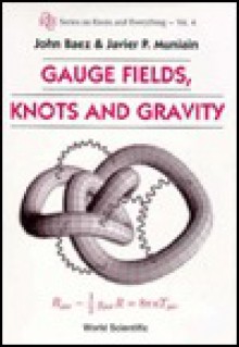 Gauge Fields, Knots, and Gravity (Series on Knots and Everything) - John C. Baez