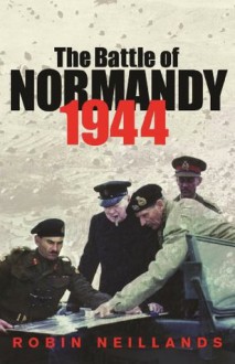 The Battle of Normandy 1944 (Cassell Military Paperbacks) - Robin Neillands