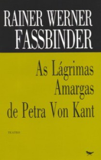 As Lágrimas Amargas de Petra Von Kant - Rainer Werner Fassbinder, Y. K. Centeno