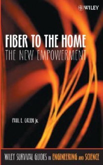 Fiber to the Home: The New Empowerment - Paul E. Green, Jr.