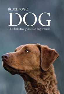 Dog: The Definitive Guide For Dog Owners - Bruce Fogle