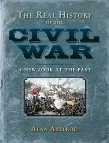 The Real History of the Civil War: A New Look at the Past - Alan Axelrod