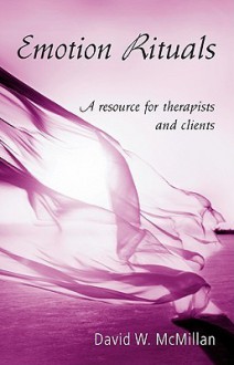 Emotion Rituals: A Resource for Therapists and Clients - David McMillan