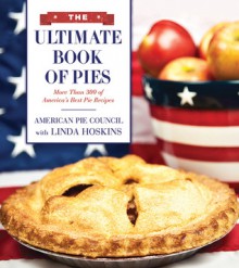 The Ultimate Book of Pies: More Than 300 of America's Best Pie Recipes - Linda Hoskins