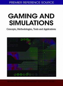 Gaming and Simulations: Concepts, Methodologies, Tools and Applications - Information Resources Management Associa