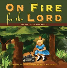 On Fire for the Lord and Other Scalding Tales - Bodie Parkhurst