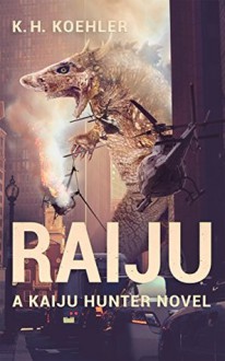 Raiju: A Kaiju Hunter Novel - K.H. Koehler