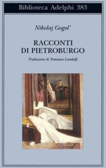 Racconti di Pietroburgo - Nikolai Gogol, Idolina Landolfi, Tommaso Landolfi