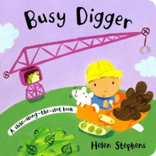 Busy Digger (Slide-along-the-slot Books) - Helen Stephens