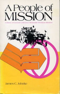 A people of mission: A history of General Conference Mennonite overseas missions (Mennonite historical series) - James C. Juhnke