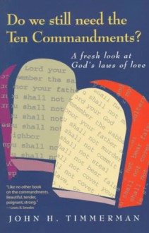 Do We Still Need the Ten Commandments?: A Fresh Look at God's Laws of Love - John H. Timmerman