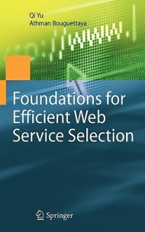 Foundations for Efficient Web Service Selection - Qi Yu, Athman Bouguettaya