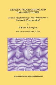 Genetic Programming and Data Structures: Genetic Programming + Data Structures = Automatic Programming! - William B. Langdon