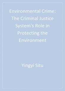 Environmental Crime: The Criminal Justice System's Role in Protecting the Environment - Yingyi Situ-Liu, David Emmons