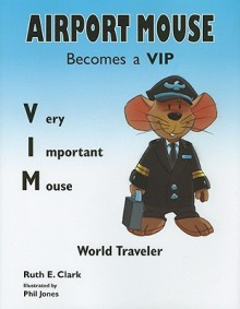 Airport Mouse Becomes a VIP/VIM World Traveler - Ruth E. Clark, Phil Jones