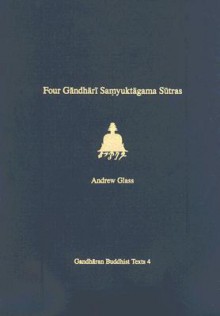 Four Gandhari Samyuktagama Sutras: Senior Kharosthi Fragment 5 - Andrew Glass