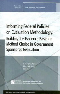 Informing Federal Policies on Evaluation Methodology: Building the Evidence Base for Method Choice in Government Sponsored Evaluation - George Julnes